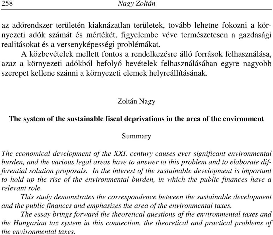 A közbevételek mellett fontos a rendelkezésre álló források felhasználása, azaz a környezeti adókból befolyó bevételek felhasználásában egyre nagyobb szerepet kellene szánni a környezeti elemek