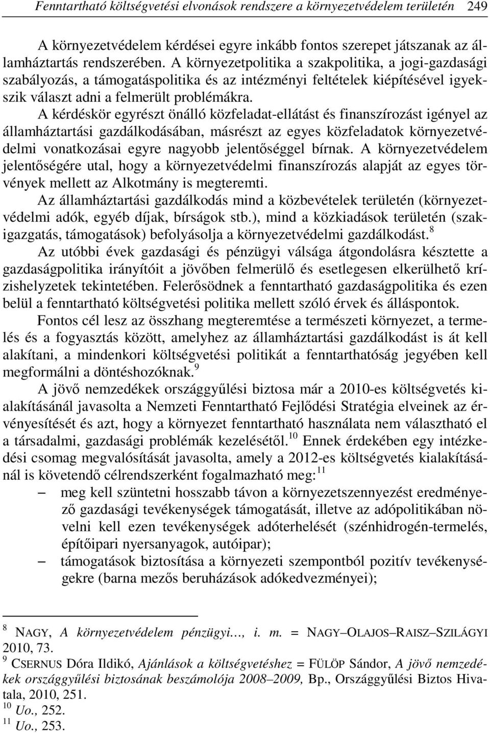 A kérdéskör egyrészt önálló közfeladat-ellátást és finanszírozást igényel az államháztartási gazdálkodásában, másrészt az egyes közfeladatok környezetvédelmi vonatkozásai egyre nagyobb jelentőséggel