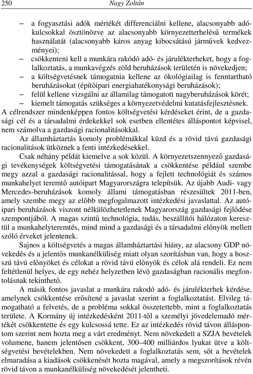 az ökológiailag is fenntartható beruházásokat (építőipari energiahatékonysági beruházások); felül kellene vizsgálni az államilag támogatott nagyberuházások körét; kiemelt támogatás szükséges a