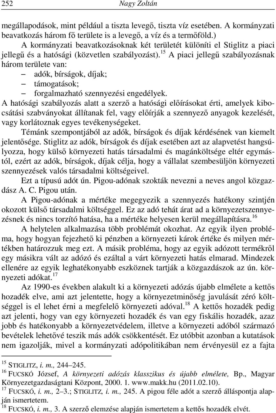 15 A piaci jellegű szabályozásnak három területe van: adók, bírságok, díjak; támogatások; forgalmazható szennyezési engedélyek.