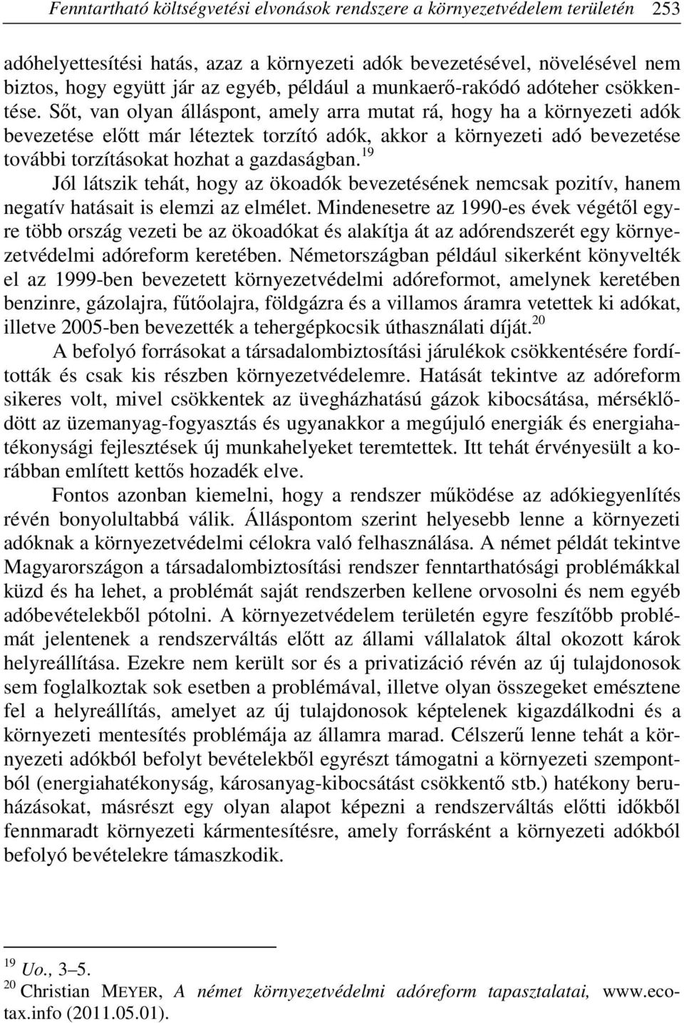 Sőt, van olyan álláspont, amely arra mutat rá, hogy ha a környezeti adók bevezetése előtt már léteztek torzító adók, akkor a környezeti adó bevezetése további torzításokat hozhat a gazdaságban.