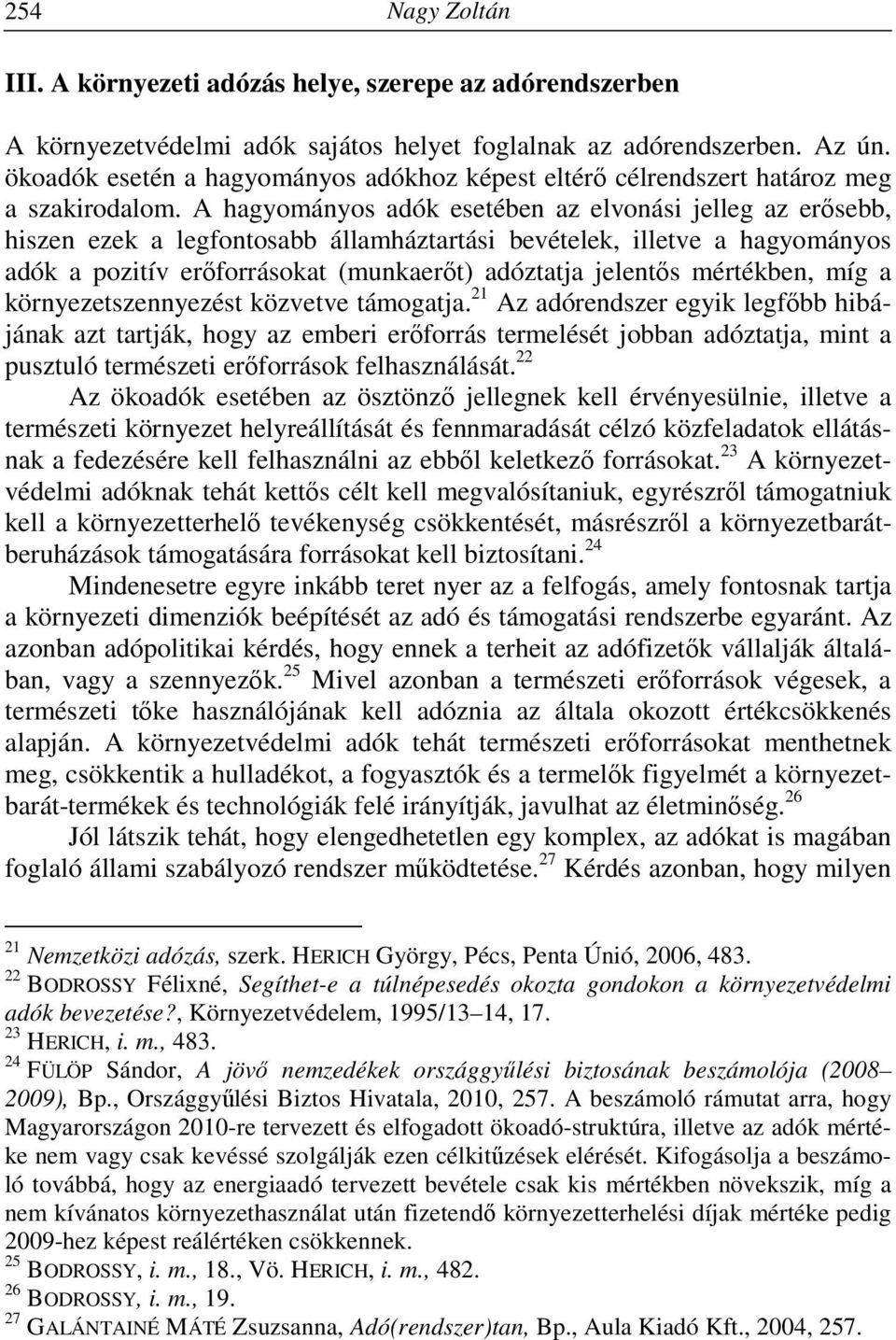 A hagyományos adók esetében az elvonási jelleg az erősebb, hiszen ezek a legfontosabb államháztartási bevételek, illetve a hagyományos adók a pozitív erőforrásokat (munkaerőt) adóztatja jelentős