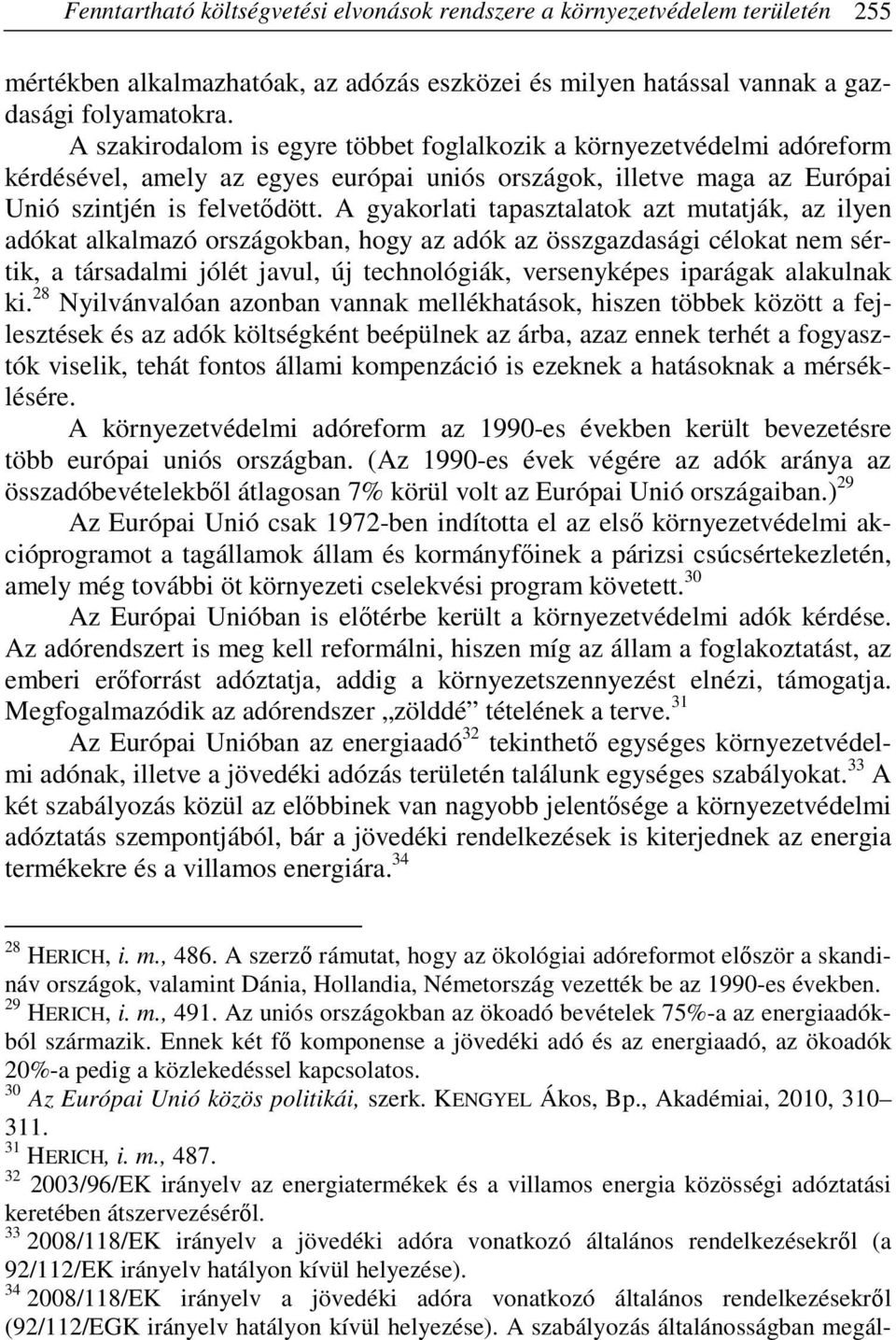 A gyakorlati tapasztalatok azt mutatják, az ilyen adókat alkalmazó országokban, hogy az adók az összgazdasági célokat nem sértik, a társadalmi jólét javul, új technológiák, versenyképes iparágak