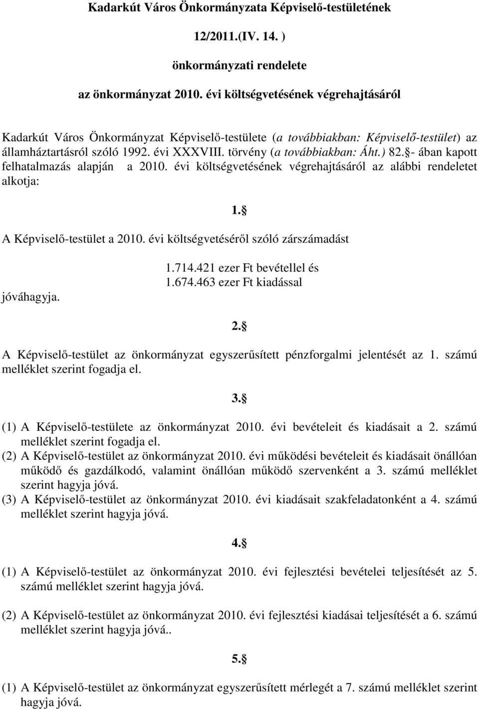 ) 8 - ában kapott felhatalmazás alapján a 2010. évi költségvetésének végrehajtásáról az alábbi rendeletet alkotja: A Képviselı-testület a 2010. évi költségvetésérıl szóló zárszámadást jóváhagyja. 714.