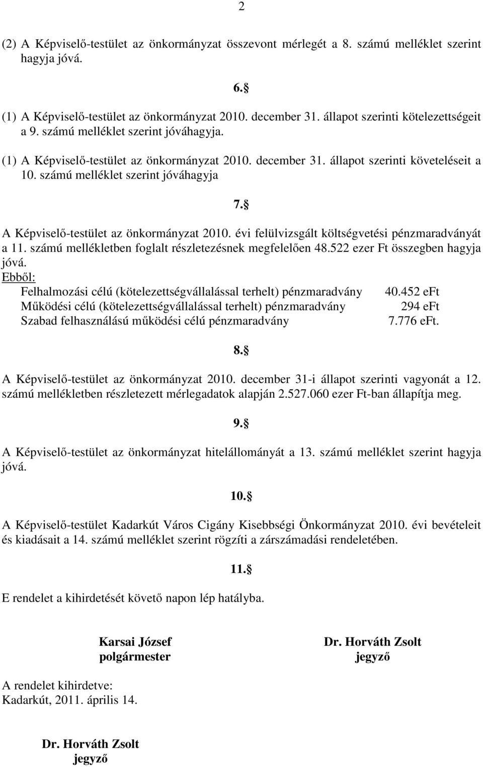 számú melléklet szerint jóváhagyja 7. A Képviselı-testület az önkormányzat 2010. évi felülvizsgált költségvetési pénzmaradványát a 1 számú mellékletben foglalt részletezésnek megfelelıen 48.