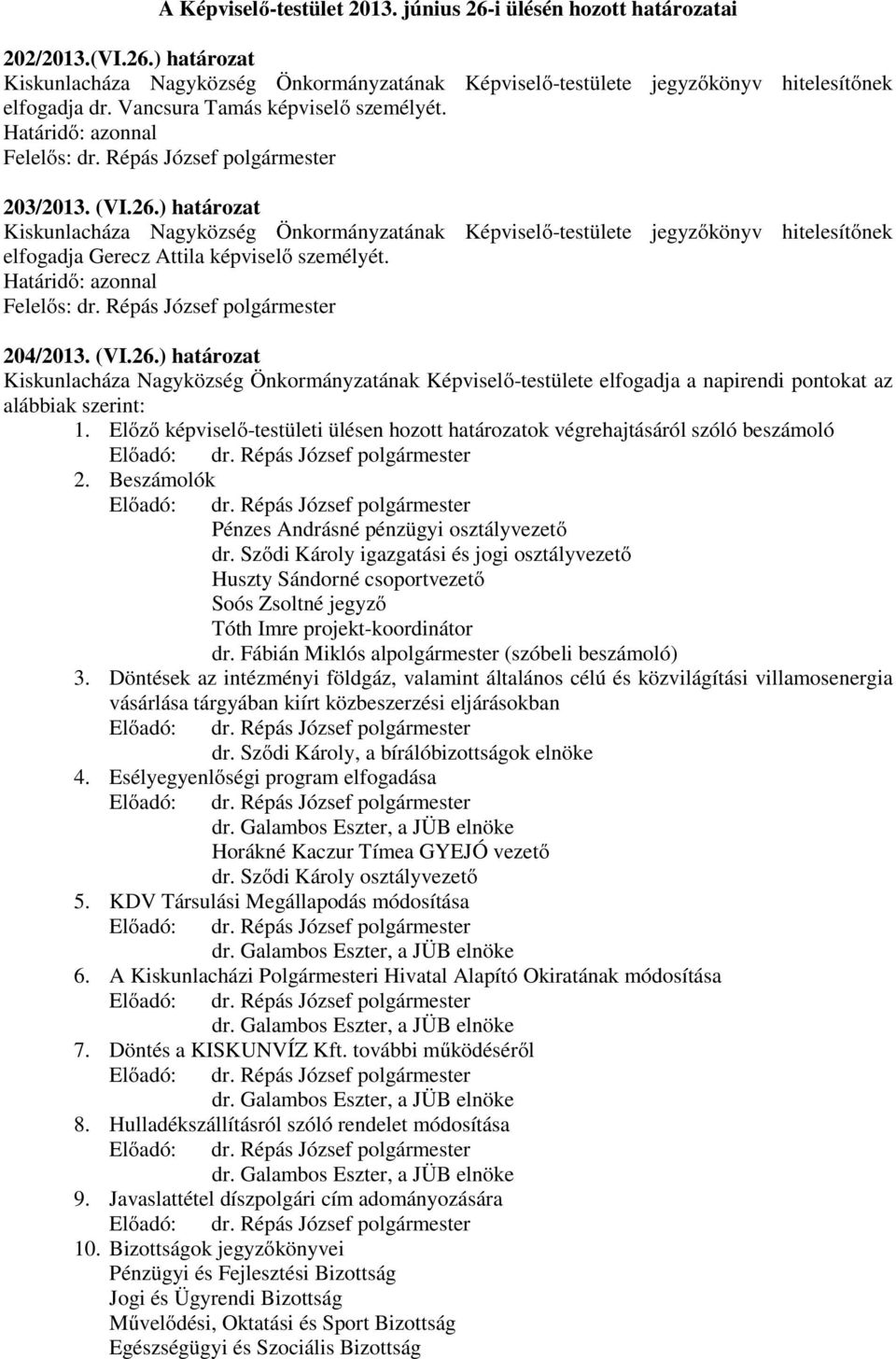 204/2013. (VI.26.) határozat Kiskunlacháza Nagyközség Önkormányzatának Képviselő-testülete elfogadja a napirendi pontokat az alábbiak szerint: 1.