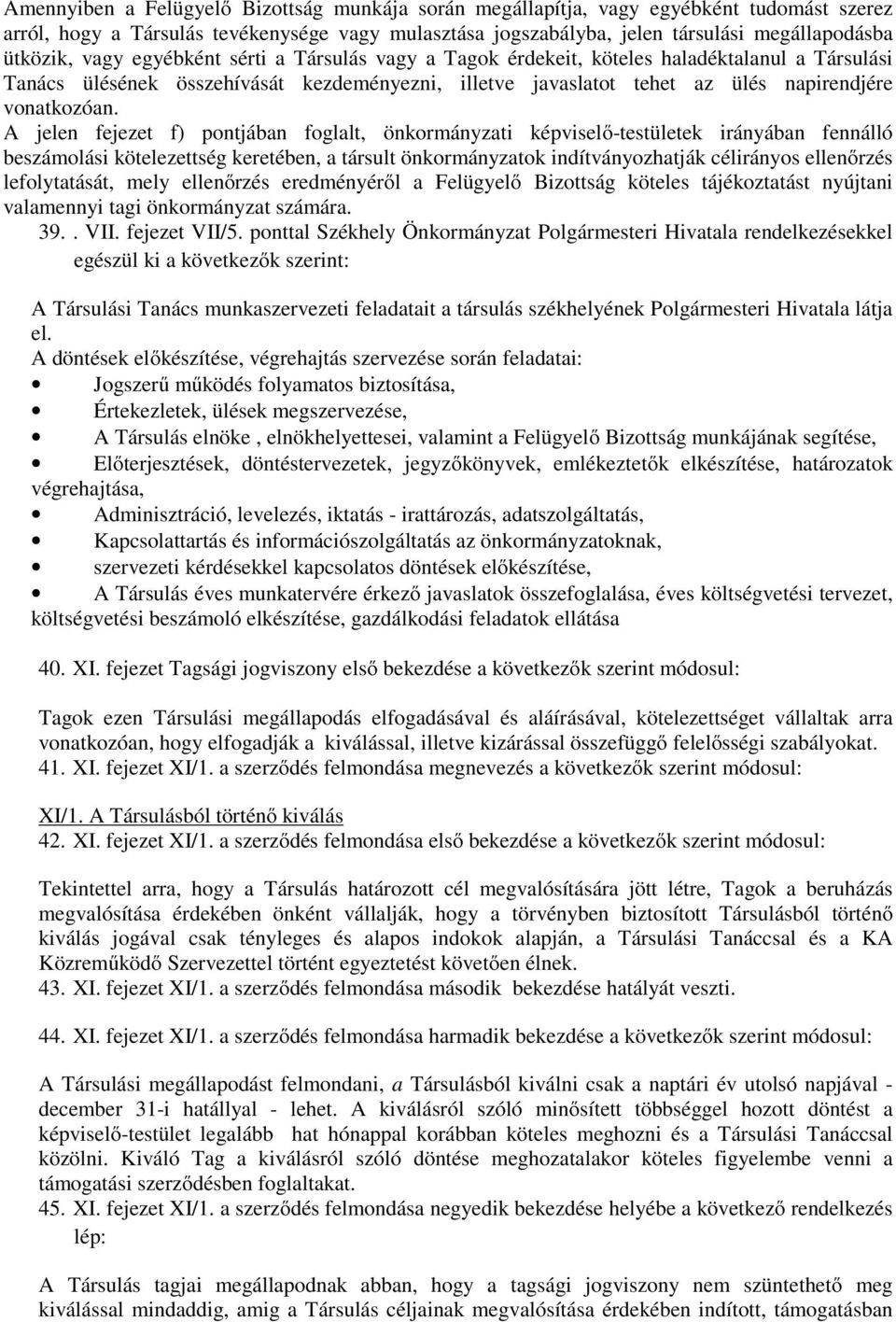 A jelen fejezet f) pontjában foglalt, önkormányzati képviselő-testületek irányában fennálló beszámolási kötelezettség keretében, a társult önkormányzatok indítványozhatják célirányos ellenőrzés