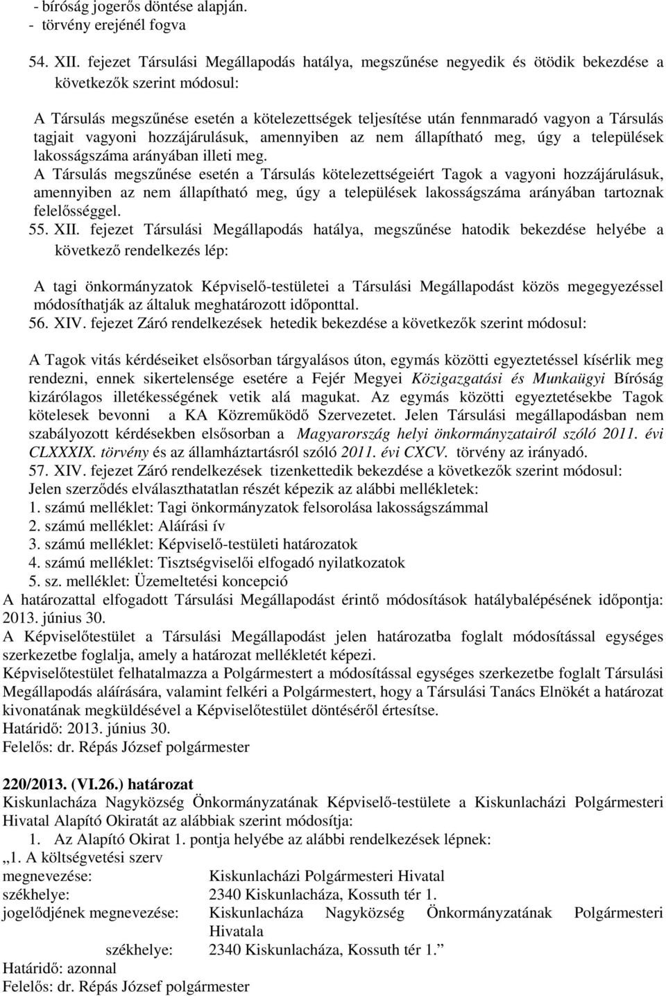 Társulás tagjait vagyoni hozzájárulásuk, amennyiben az nem állapítható meg, úgy a települések lakosságszáma arányában illeti meg.