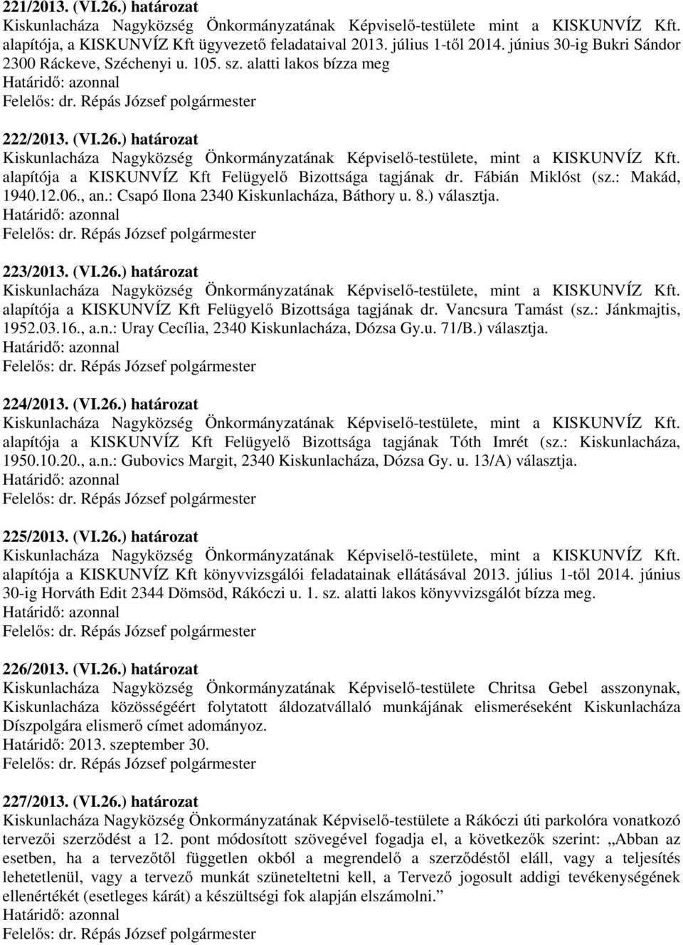 alapítója a KISKUNVÍZ Kft Felügyelő Bizottsága tagjának dr. Fábián Miklóst (sz.: Makád, 1940.12.06., an.: Csapó Ilona 2340 Kiskunlacháza, Báthory u. 8.) választja. 223/2013. (VI.26.