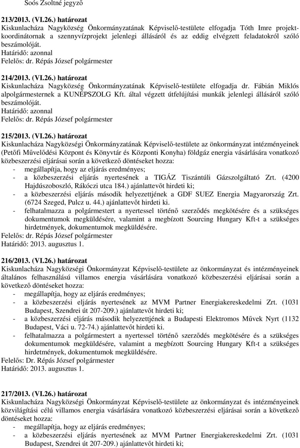 beszámolóját. 214/2013. (VI.26.) határozat Kiskunlacháza Nagyközség Önkormányzatának Képviselő-testülete elfogadja dr. Fábián Miklós alpolgármesternek a KUNÉPSZOLG Kft.