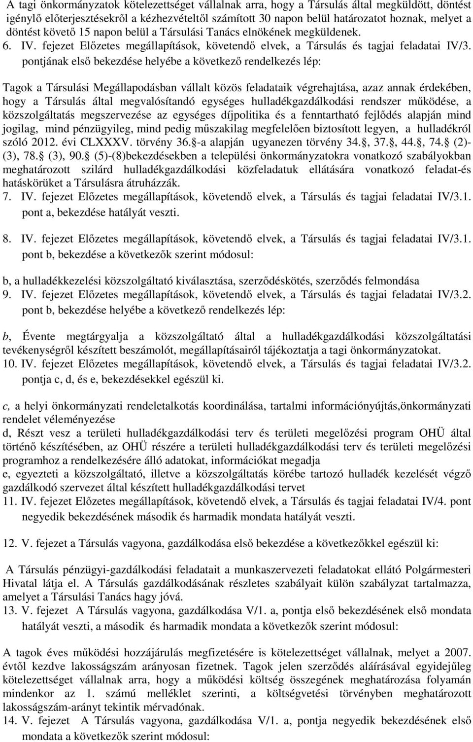 pontjának első bekezdése helyébe a következő rendelkezés lép: Tagok a Társulási Megállapodásban vállalt közös feladataik végrehajtása, azaz annak érdekében, hogy a Társulás által megvalósítandó