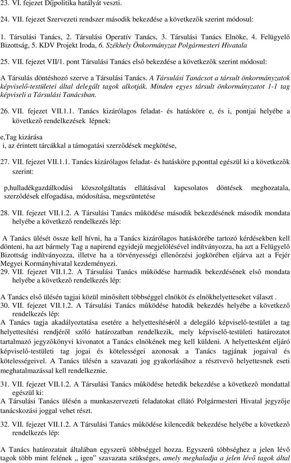 pont Társulási Tanács első bekezdése a következők szerint módosul: A Társulás döntéshozó szerve a Társulási Tanács.