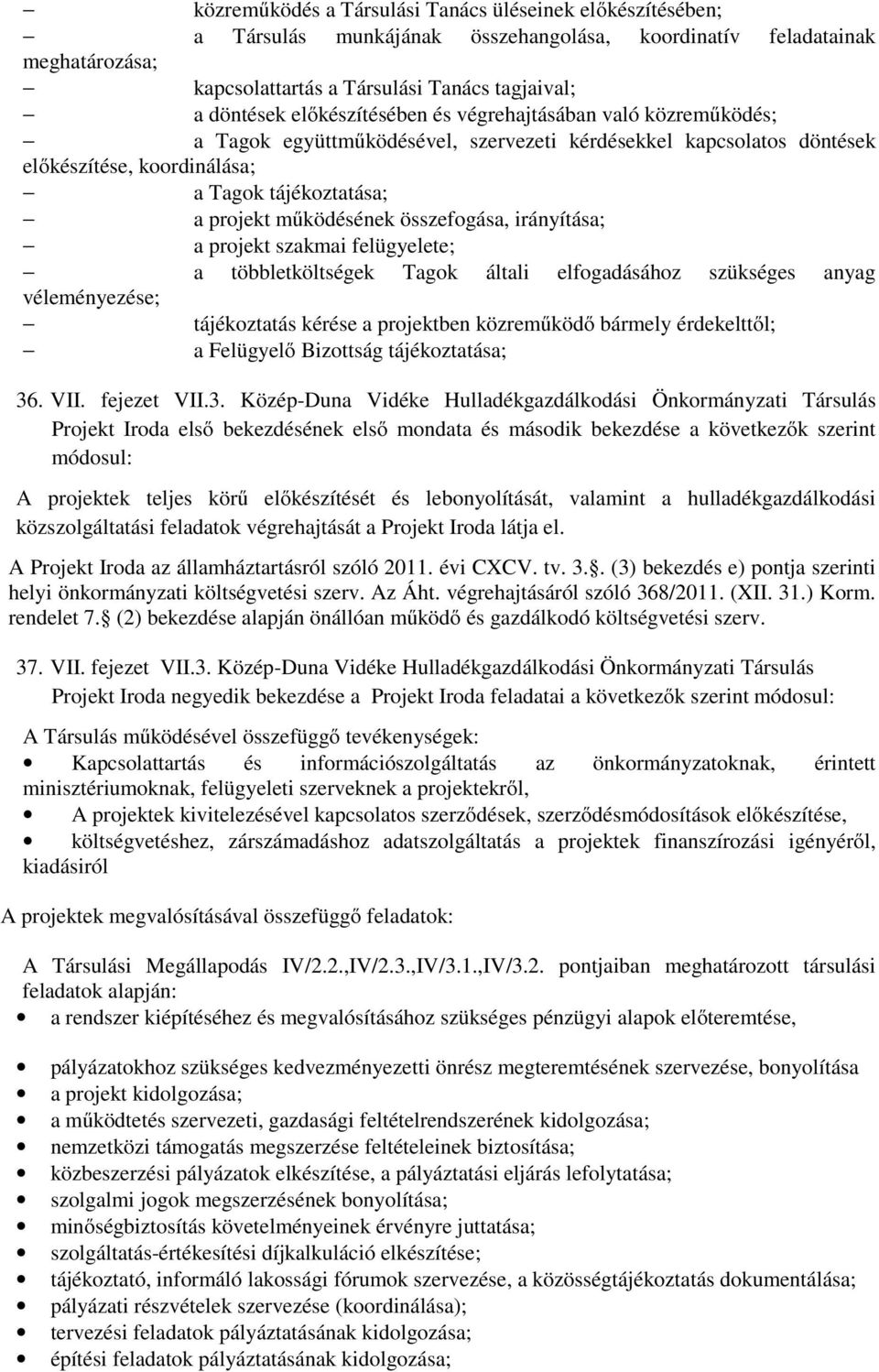 összefogása, irányítása; a projekt szakmai felügyelete; a többletköltségek Tagok általi elfogadásához szükséges anyag véleményezése; tájékoztatás kérése a projektben közreműködő bármely érdekelttől;