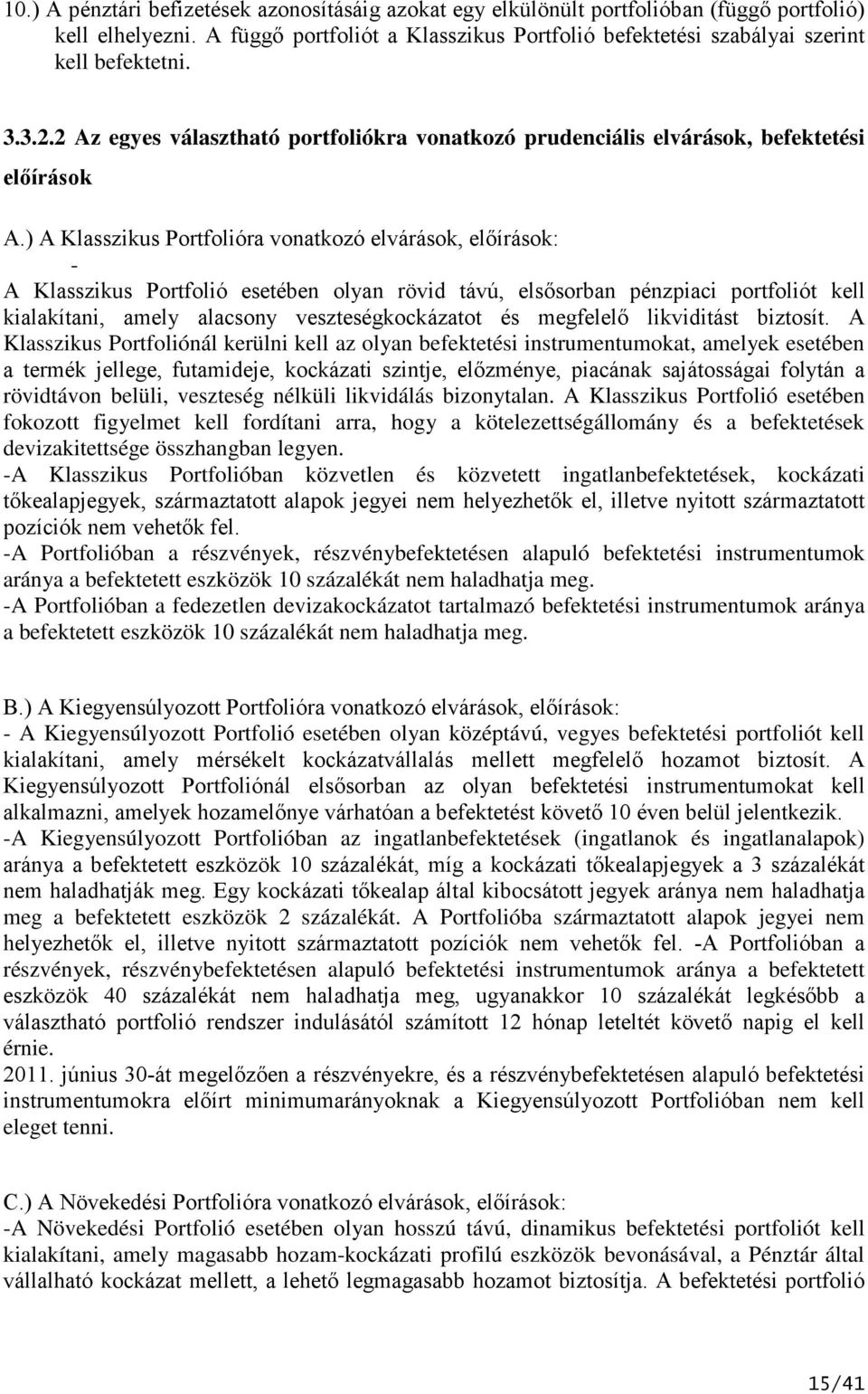 ) A Klasszikus Portfolióra vonatkozó elvárások, előírások: - A Klasszikus Portfolió esetében olyan rövid távú, elsősorban pénzpiaci portfoliót kell kialakítani, amely alacsony veszteségkockázatot és