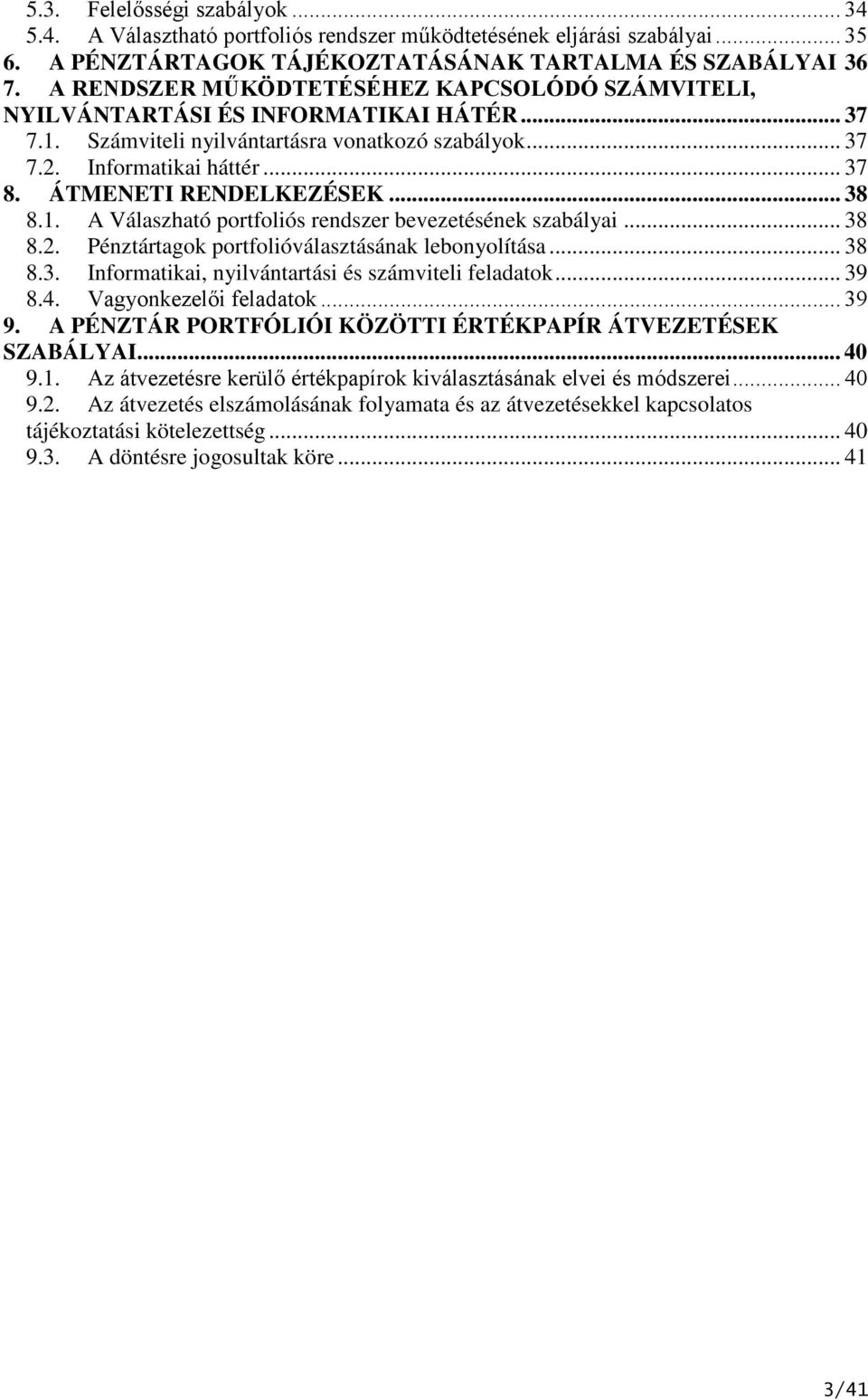 ÁTMENETI RENDELKEZÉSEK... 38 8.1. A Válaszható portfoliós rendszer bevezetésének szabályai... 38 8.2. Pénztártagok portfolióválasztásának lebonyolítása... 38 8.3. Informatikai, nyilvántartási és számviteli feladatok.