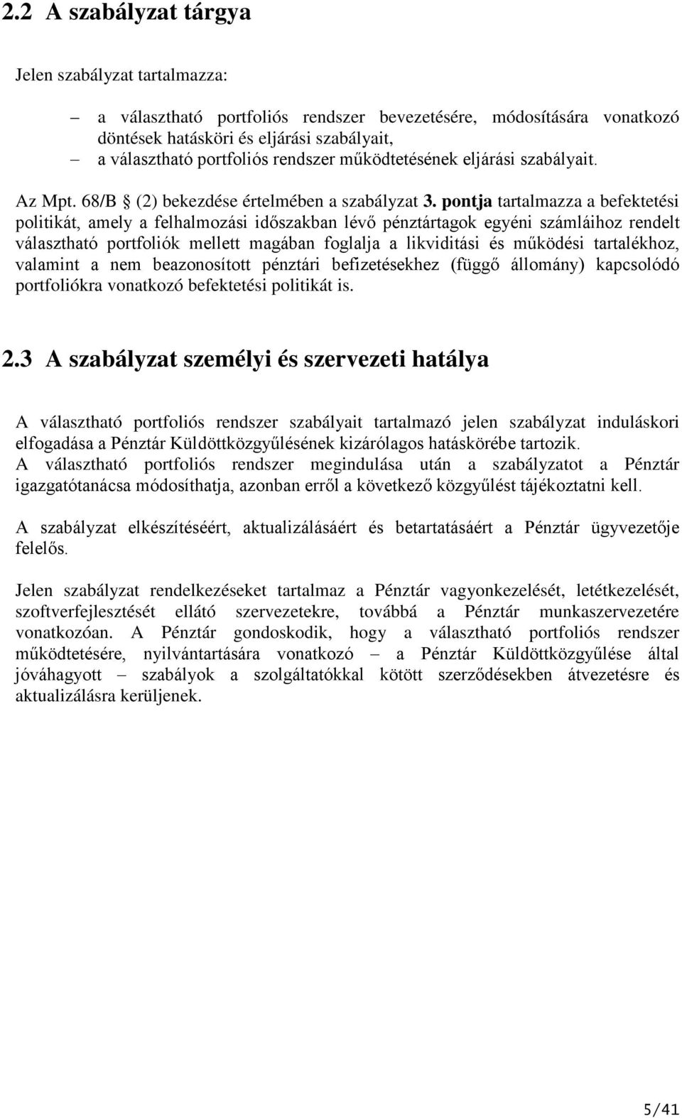 pontja tartalmazza a befektetési politikát, amely a felhalmozási időszakban lévő pénztártagok egyéni számláihoz rendelt választható portfoliók mellett magában foglalja a likviditási és működési