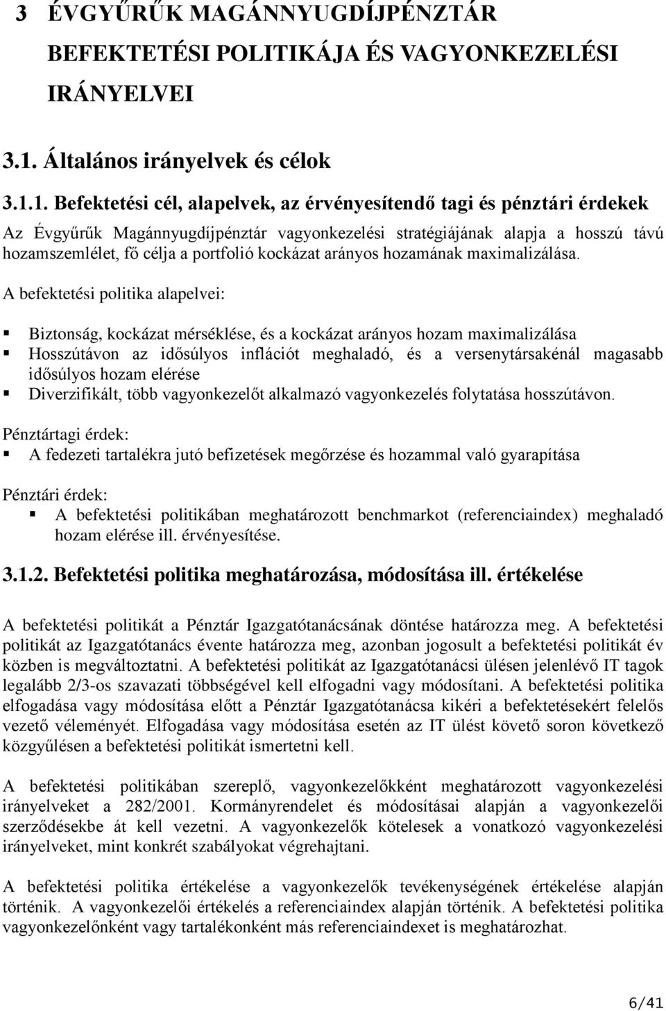 1. Befektetési cél, alapelvek, az érvényesítendő tagi és pénztári érdekek Az Évgyűrűk Magánnyugdíjpénztár vagyonkezelési stratégiájának alapja a hosszú távú hozamszemlélet, fő célja a portfolió