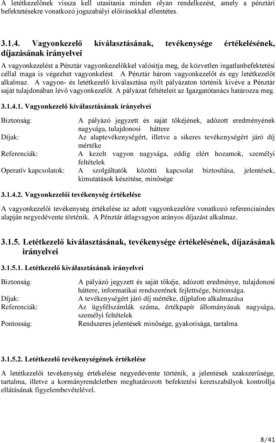 vagyonkelést. A Pénztár három vagyonkezelőt és egy letétkezelőt alkalmaz. A vagyon- és letétkezelő kiválasztása nyílt pályázaton történik kivéve a Pénztár saját tulajdonában lévő vagyonkezelőt.