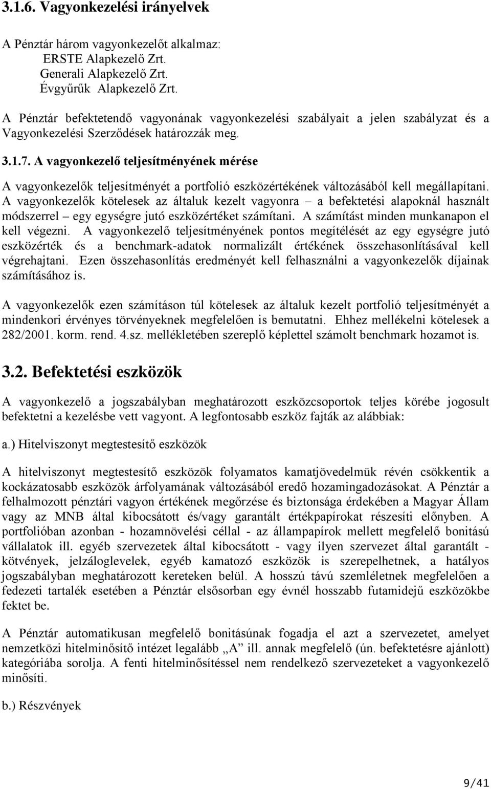 A vagyonkezelő teljesítményének mérése A vagyonkezelők teljesítményét a portfolió eszközértékének változásából kell megállapítani.