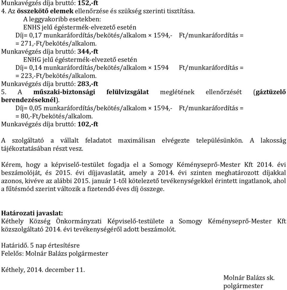 Munkavégzés díja bruttó: 344,-ft ENHG jelű égéstermék-elvezető esetén Díj= 0,14 munkaráfordítás/bekötés/alk 1594 Ft/munkaráfordítás = = 223,-Ft/bekötés/alk. Munkavégzés díja bruttó: 283,-ft 5.