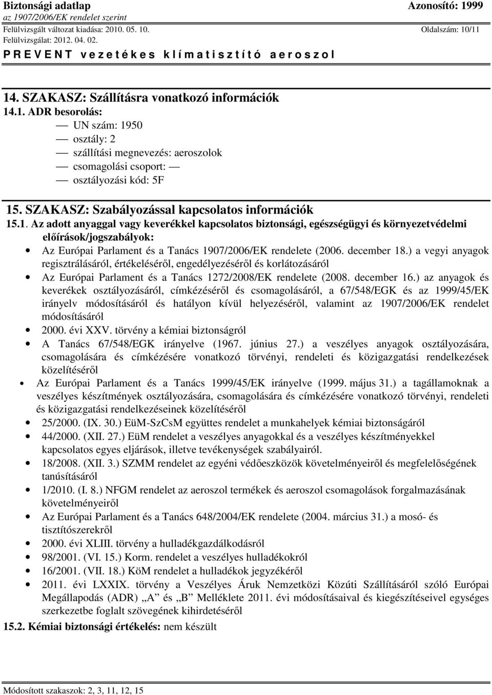 .1. Az adott anyaggal vagy keverékkel kapcsolatos biztonsági, egészségügyi és környezetvédelmi előírások/jogszabályok: Az Európai Parlament és a Tanács 1907/2006/EK rendelete (2006. december 18.