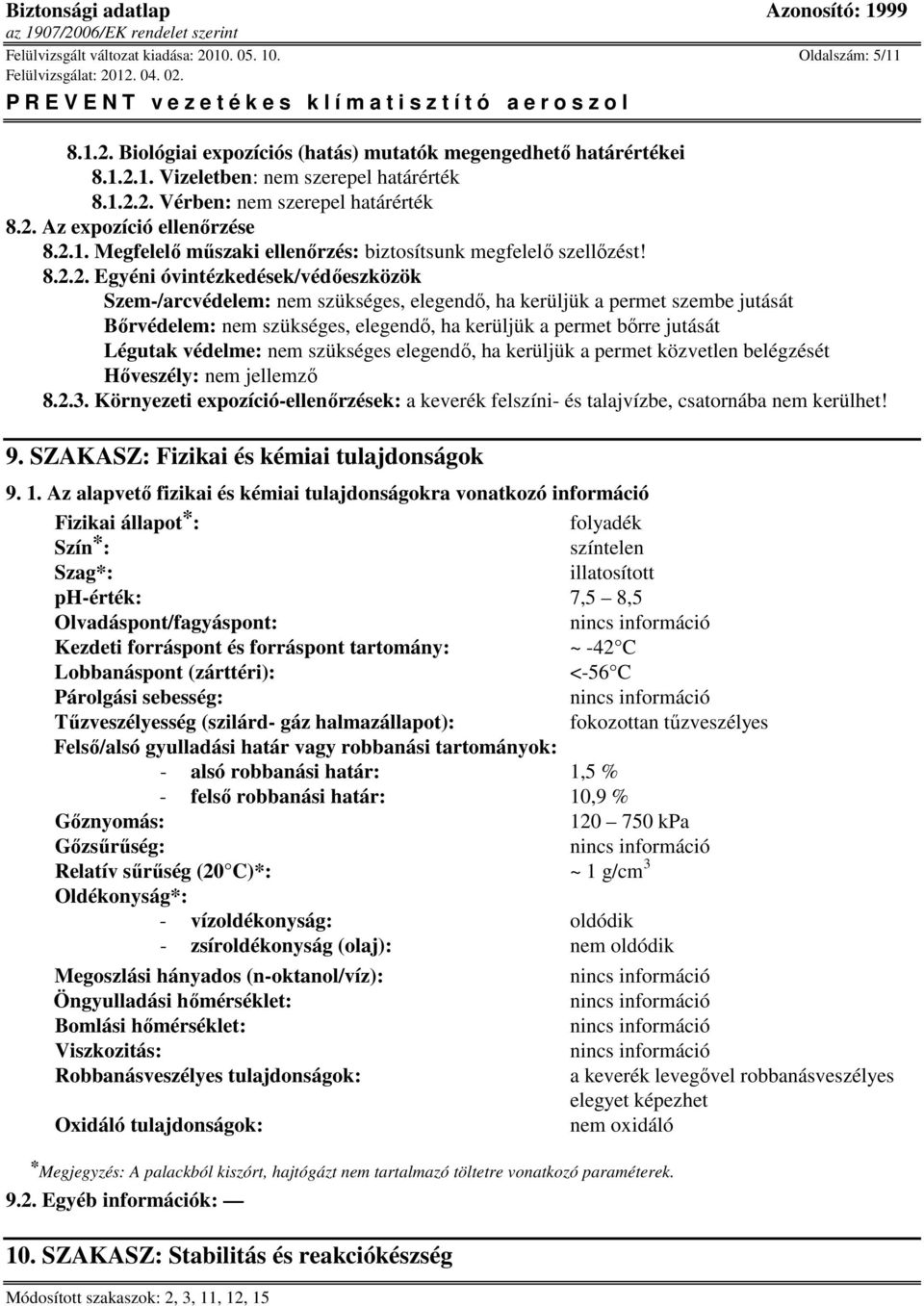 permet szembe jutását Bőrvédelem: nem szükséges, elegendő, ha kerüljük a permet bőrre jutását Légutak védelme: nem szükséges elegendő, ha kerüljük a permet közvetlen belégzését Hőveszély: 8.2.3.