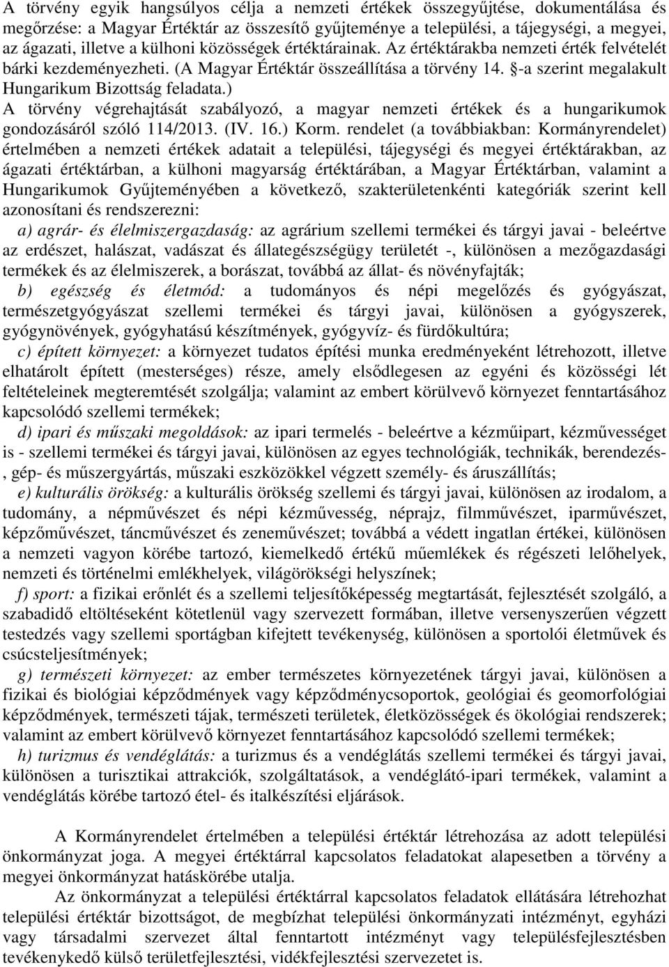 ) A törvény végrehajtását szabályozó, a magyar nemzeti értékek és a hungarikumok gondozásáról szóló 114/2013. (IV. 16.) Korm.