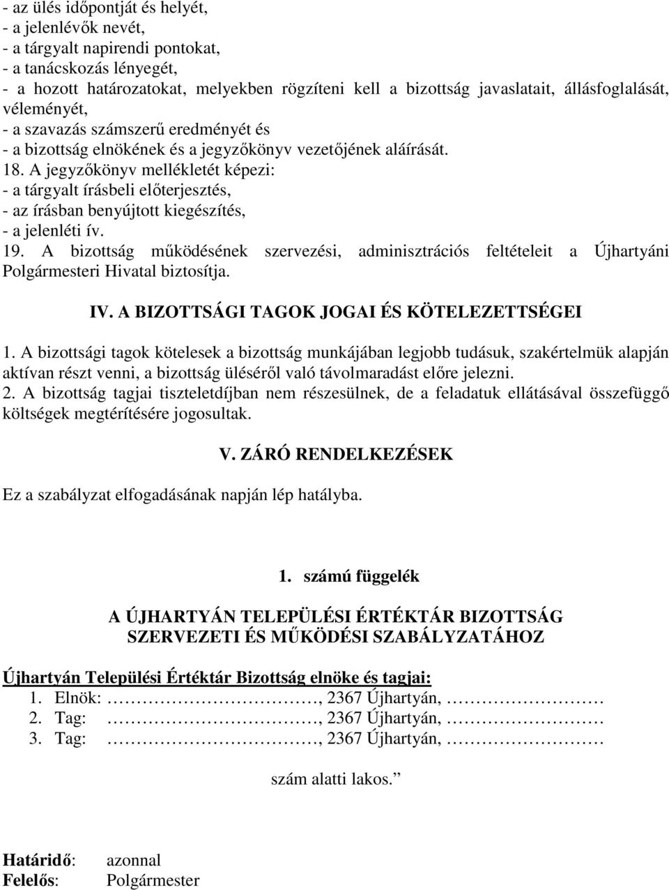 A jegyzőkönyv mellékletét képezi: - a tárgyalt írásbeli előterjesztés, - az írásban benyújtott kiegészítés, - a jelenléti ív. 19.