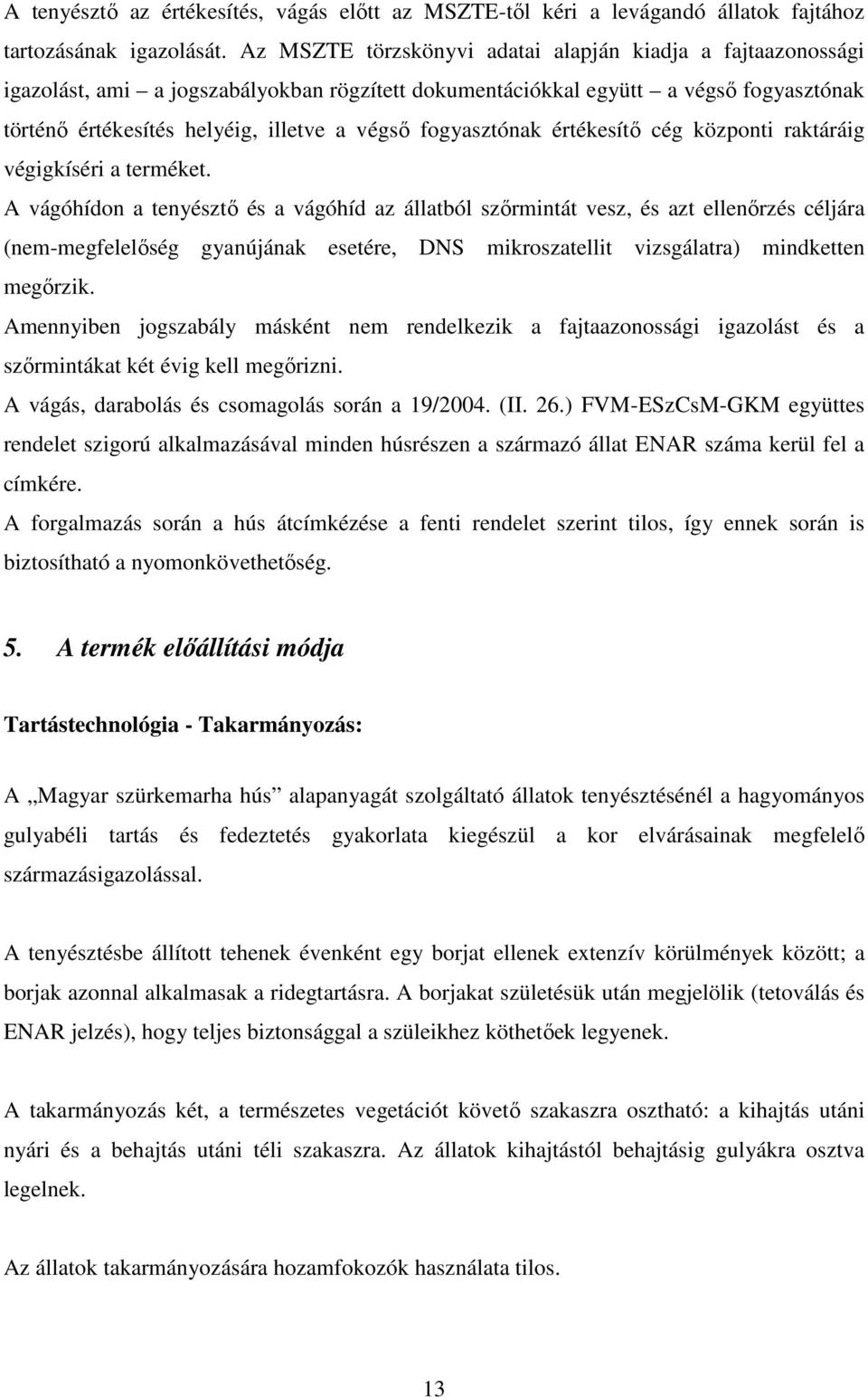 fogyasztónak értékesítő cég központi raktáráig végigkíséri a terméket.