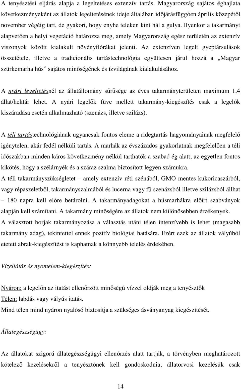 Ilyenkor a takarmányt alapvetően a helyi vegetáció határozza meg, amely Magyarország egész területén az extenzív viszonyok között kialakult növényflórákat jelenti.