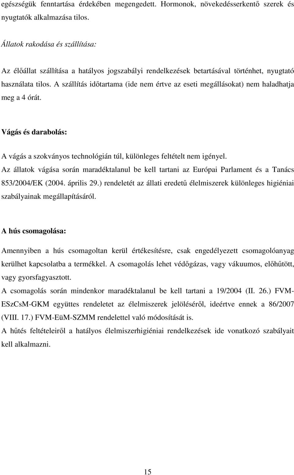 A szállítás időtartama (ide nem értve az eseti megállásokat) nem haladhatja meg a 4 órát. Vágás és darabolás: A vágás a szokványos technológián túl, különleges feltételt nem igényel.