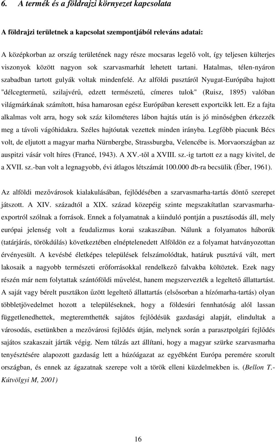 Az alföldi pusztáról Nyugat-Európába hajtott "délcegtermetű, szilajvérű, edzett természetű, címeres tulok" (Ruisz, 1895) valóban világmárkának számított, húsa hamarosan egész Európában keresett