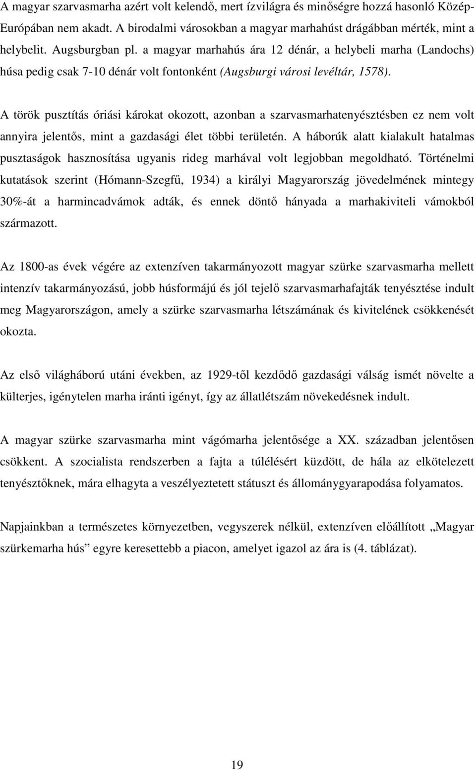 A török pusztítás óriási károkat okozott, azonban a szarvasmarhatenyésztésben ez nem volt annyira jelentős, mint a gazdasági élet többi területén.