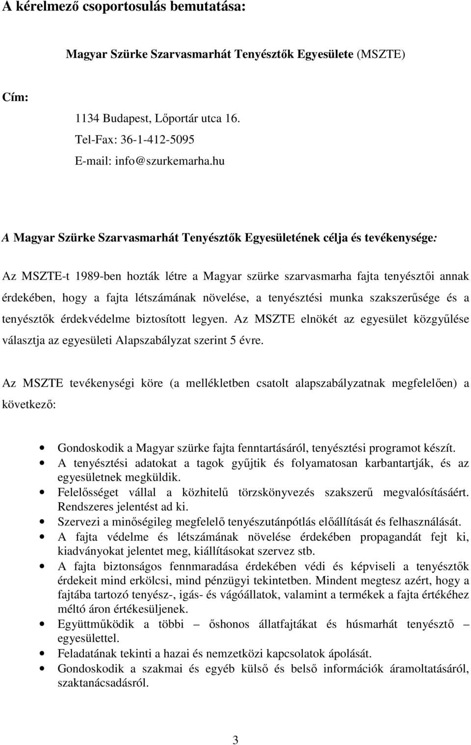 létszámának növelése, a tenyésztési munka szakszerűsége és a tenyésztők érdekvédelme biztosított legyen. Az MSZTE elnökét az egyesület közgyűlése választja az egyesületi Alapszabályzat szerint 5 évre.