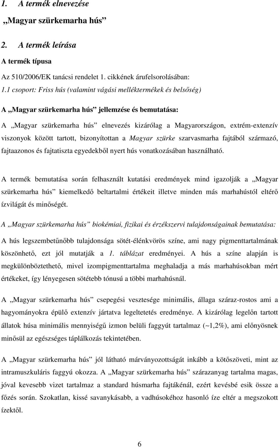 viszonyok között tartott, bizonyítottan a Magyar szürke szarvasmarha fajtából származó, fajtaazonos és fajtatiszta egyedekből nyert hús vonatkozásában használható.