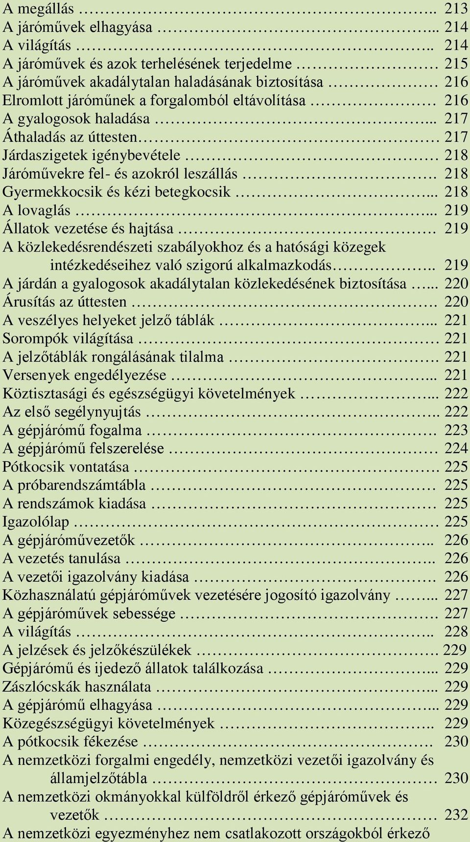 .. 217 Áthaladás az úttesten 217 Járdaszigetek igénybevétele 218 Járóművekre fel- és azokról leszállás. 218 Gyermekkocsik és kézi betegkocsik... 218 A lovaglás... 219 Állatok vezetése és hajtása.