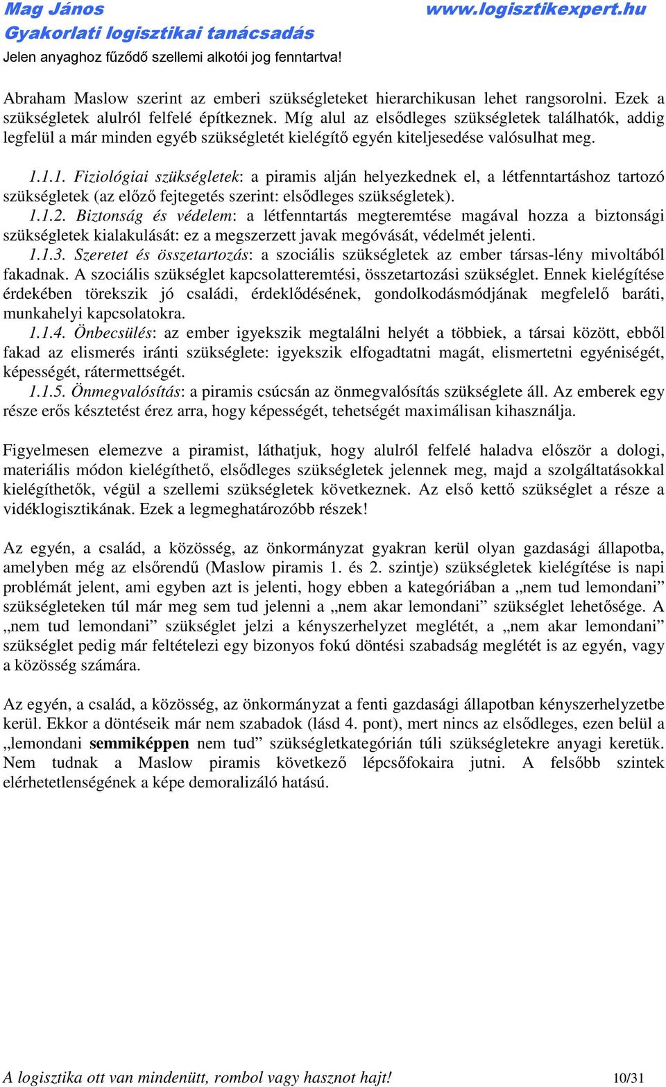 1.1. Fiziológiai szükségletek: a piramis alján helyezkednek el, a létfenntartáshoz tartozó szükségletek (az előző fejtegetés szerint: elsődleges szükségletek). 1.1.2.