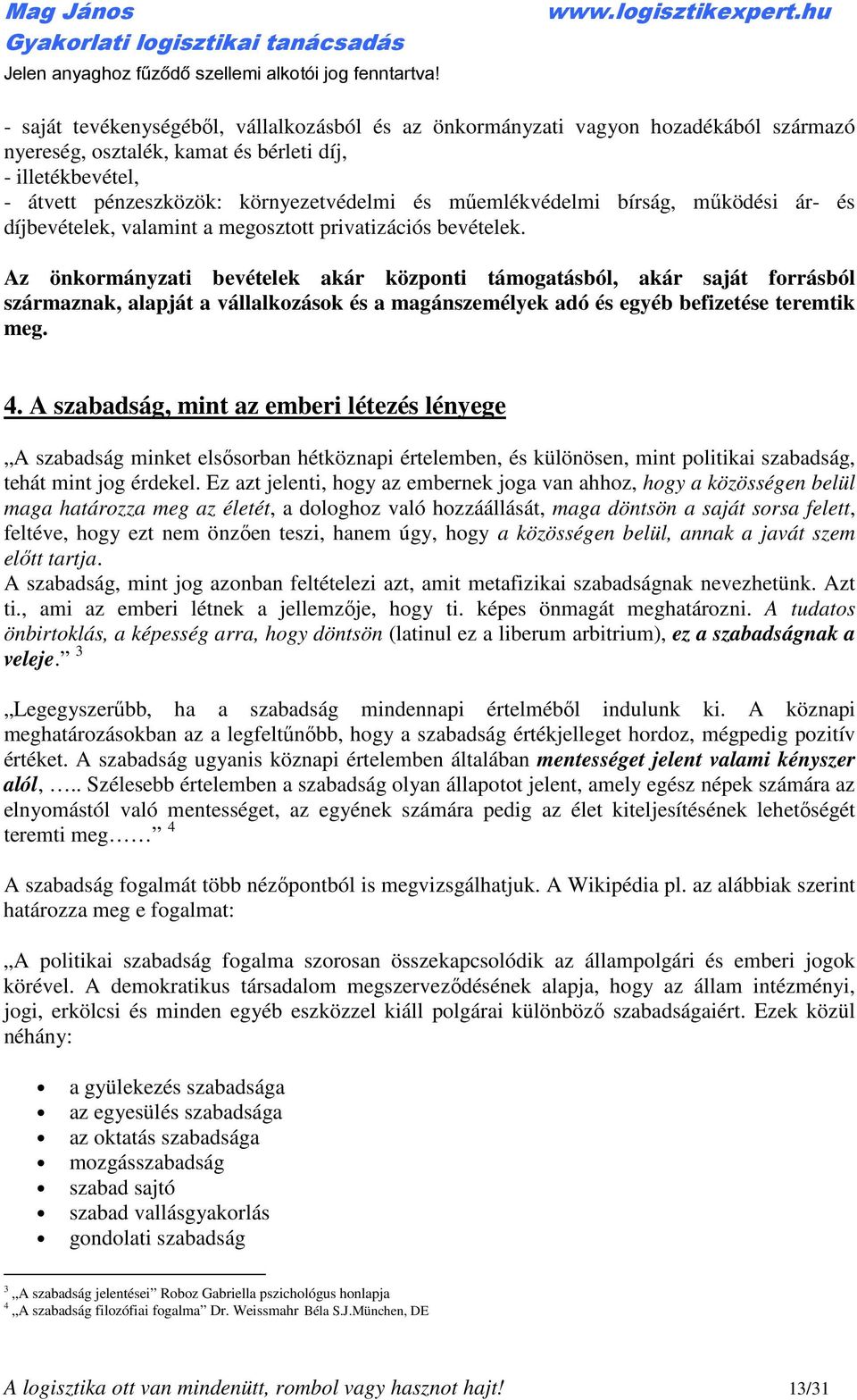 Az önkormányzati bevételek akár központi támogatásból, akár saját forrásból származnak, alapját a vállalkozások és a magánszemélyek adó és egyéb befizetése teremtik meg. 4.