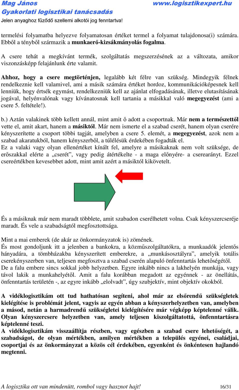 Mindegyik félnek rendelkeznie kell valamivel, ami a másik számára értéket hordoz, kommunikációképesnek kell lenniük, hogy értsék egymást, rendelkezniük kell az ajánlat elfogadásának, illetve