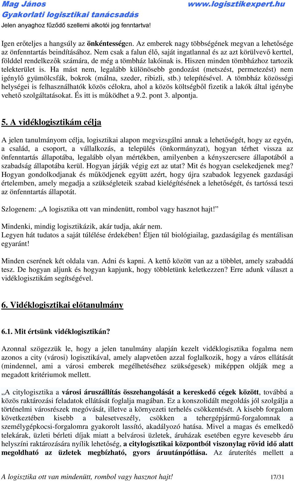 Ha mást nem, legalább különösebb gondozást (metszést, permetezést) nem igénylő gyümölcsfák, bokrok (málna, szeder, ribizli, stb.) telepítésével.