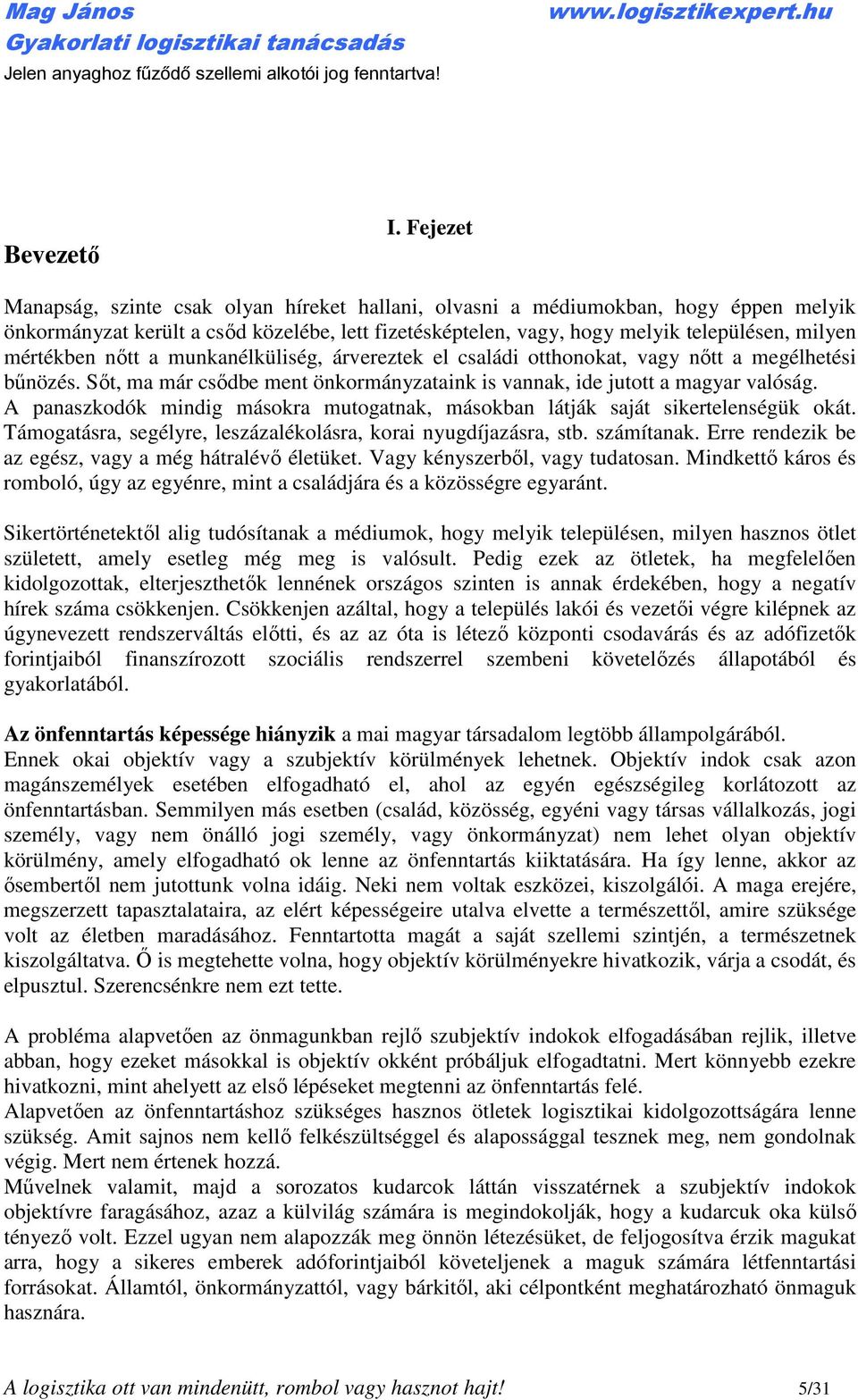 mértékben nőtt a munkanélküliség, árvereztek el családi otthonokat, vagy nőtt a megélhetési bűnözés. Sőt, ma már csődbe ment önkormányzataink is vannak, ide jutott a magyar valóság.