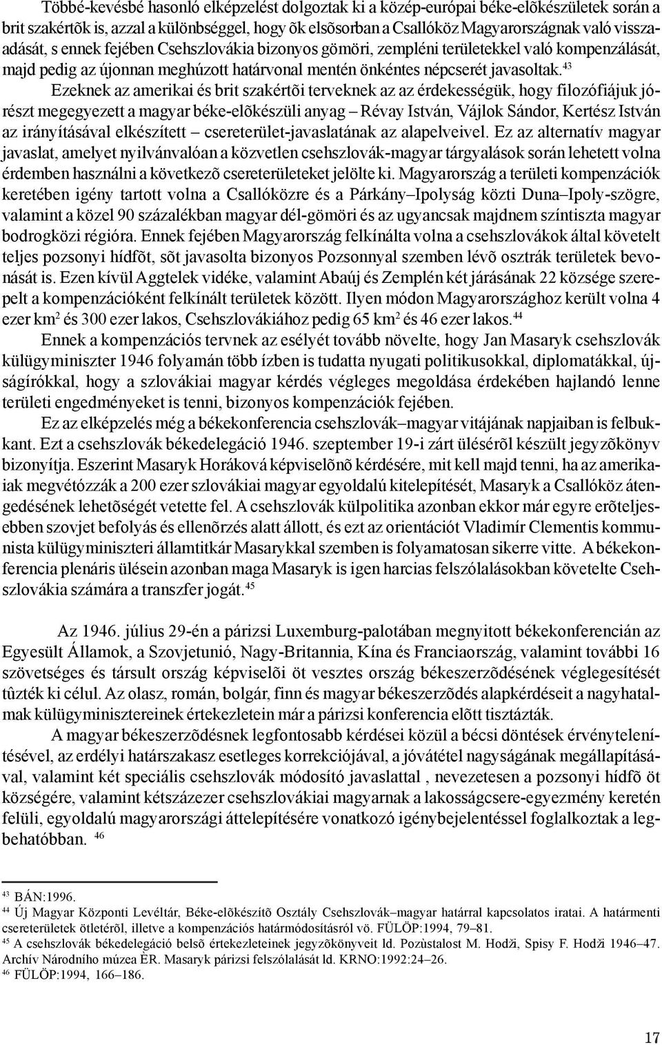 43 Ezeknek az amerikai és brit szakértõi terveknek az az érdekességük, hogy filozófiájuk jórészt megegyezett a magyar béke-elõkészüli anyag Révay István, Vájlok Sándor, Kertész István az