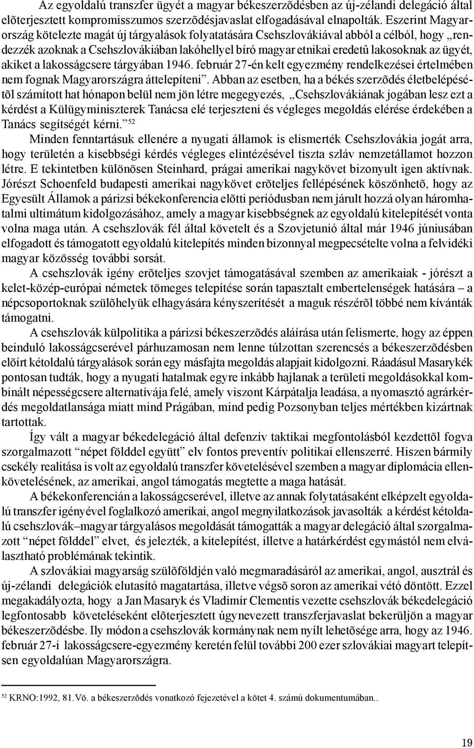 ügyét, akiket a lakosságcsere tárgyában 1946. február 27-én kelt egyezmény rendelkezései értelmében nem fognak Magyarországra áttelepíteni.