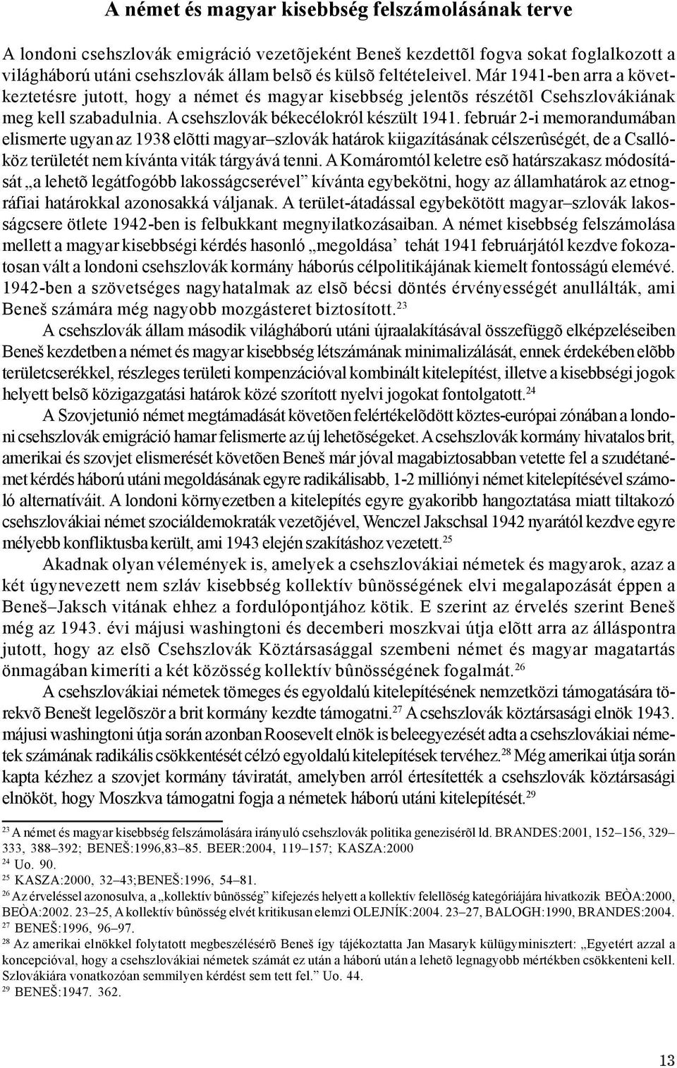 február 2-i memorandumában elismerte ugyan az 1938 elõtti magyar szlovák határok kiigazításának célszerûségét, de a Csallóköz területét nem kívánta viták tárgyává tenni.