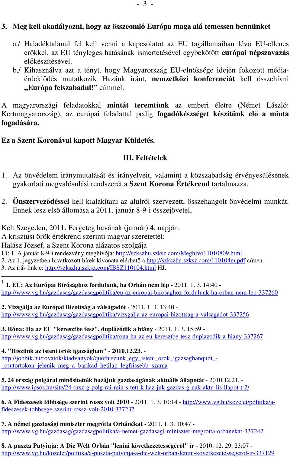 / Kihasználva azt a tényt, hogy Magyarország EU-elnöksége idején fokozott médiaérdeklődés mutatkozik Hazánk iránt, nemzetközi konferenciát kell összehívni Európa felszabadul! címmel.