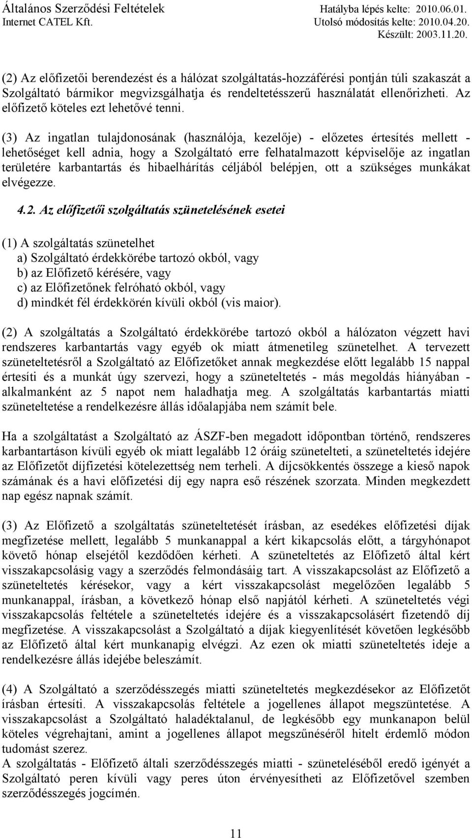 (3) Az ingatlan tulajdonosának (használója, kezelője) - előzetes értesítés mellett - lehetőséget kell adnia, hogy a Szolgáltató erre felhatalmazott képviselője az ingatlan területére karbantartás és