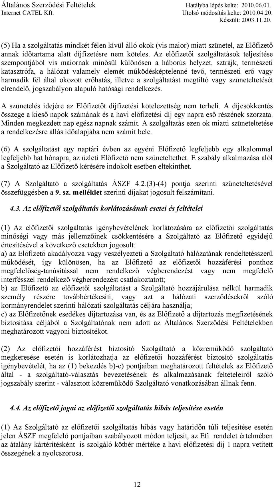 erő vagy harmadik fél által okozott erőhatás, illetve a szolgáltatást megtiltó vagy szüneteltetését elrendelő, jogszabályon alapuló hatósági rendelkezés.