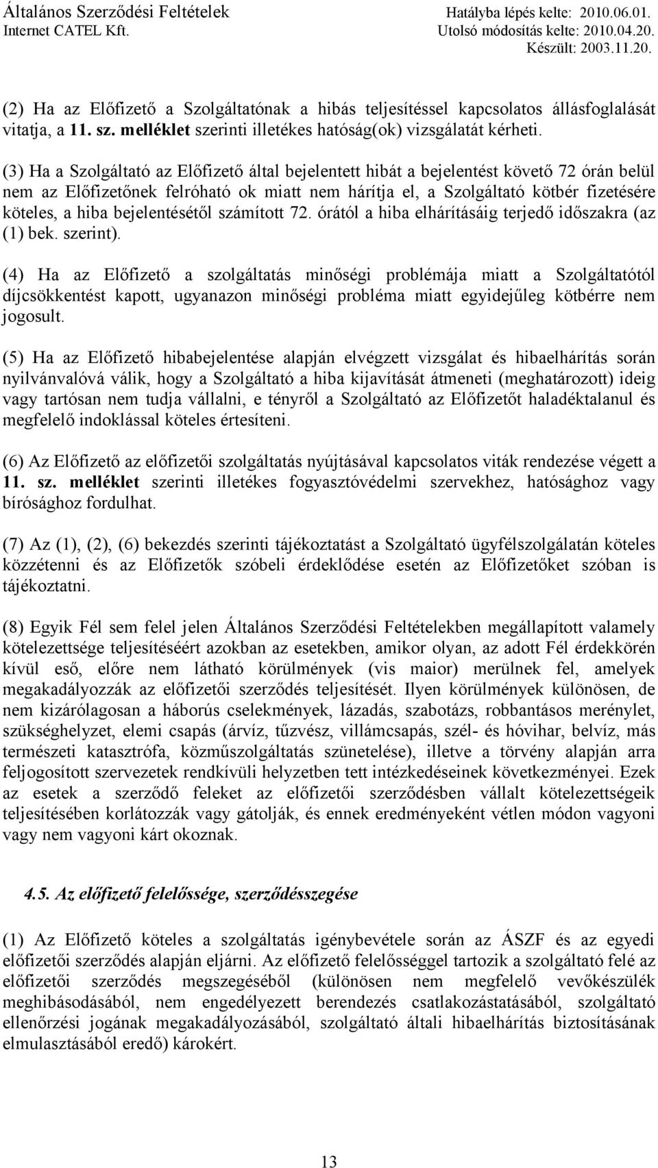 bejelentésétől számított 72. órától a hiba elhárításáig terjedő időszakra (az (1) bek. szerint).