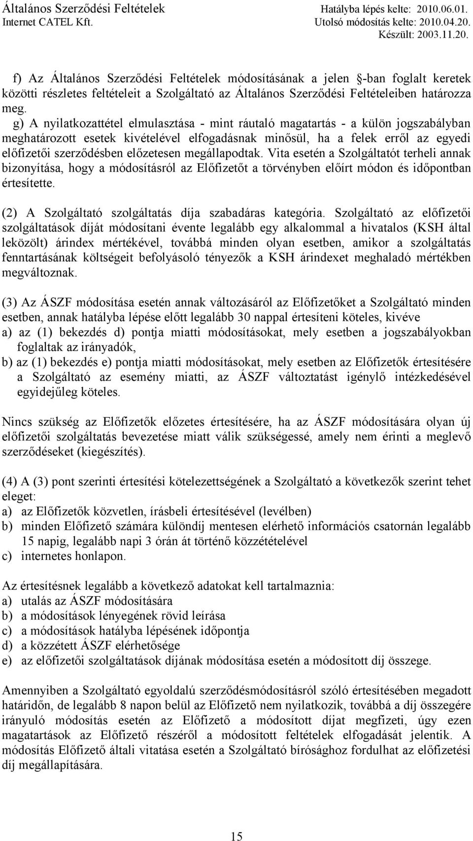 előzetesen megállapodtak. Vita esetén a Szolgáltatót terheli annak bizonyítása, hogy a módosításról az Előfizetőt a törvényben előírt módon és időpontban értesítette.