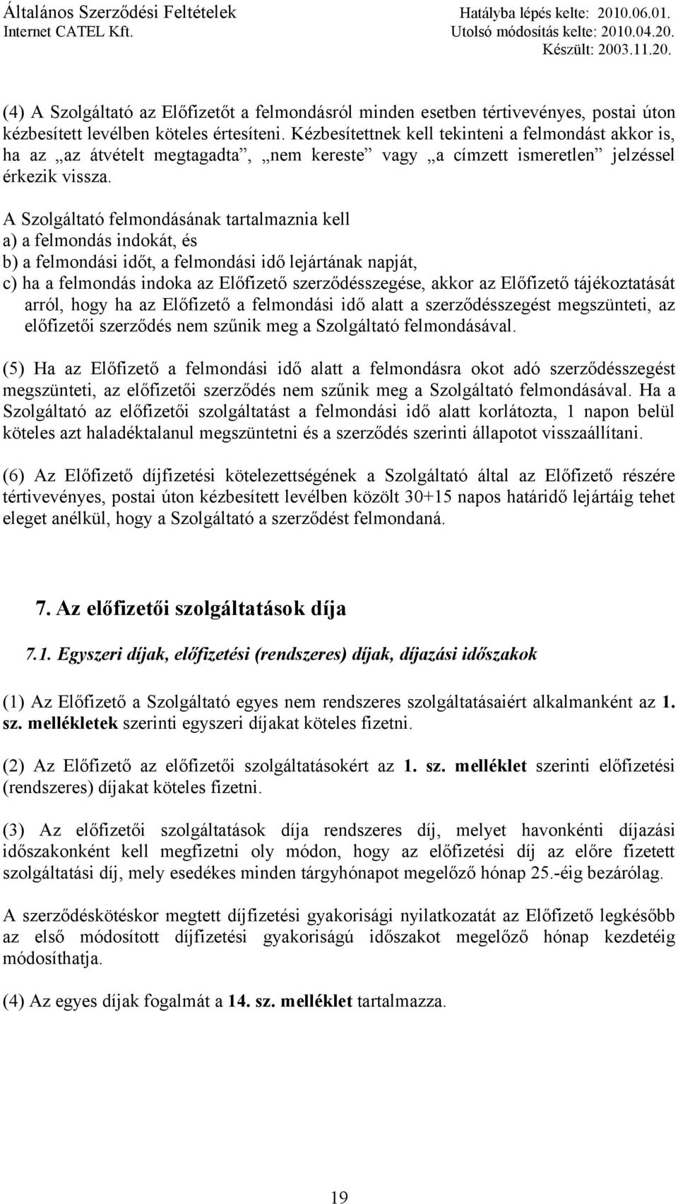 A Szolgáltató felmondásának tartalmaznia kell a) a felmondás indokát, és b) a felmondási időt, a felmondási idő lejártának napját, c) ha a felmondás indoka az Előfizető szerződésszegése, akkor az